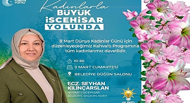 BAŞKAN ADAYI SEYHAN KILINÇARSLAN 9 MART CUMARTESİ  BÜTÜN BAYANLARI KAHVALTIYA DAVET ETTİ