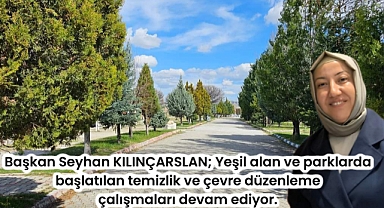 Başkan Seyhan KILINÇARSLAN; Yeşil alan ve parklarda başlatılan temizlik ve çevre düzenleme çalışmaları devam ediyor.
