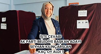 İŞTE CEVABI AK PARTİ BELEDİYE BAŞKAN ADAYI SEYHAN KILINÇARSLAN KAÇ OY ALDI ?
