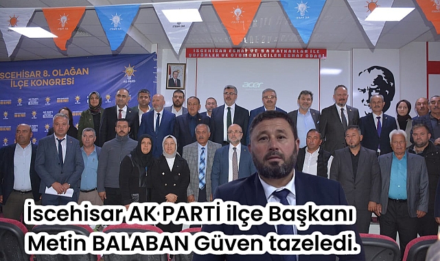 İSCEHİSAR AK Parti İlçe Başkanı Metin BALABAN Güven Tazeledi