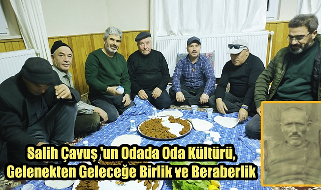 Salih Çavuş 'un Odada Oda Kültürü, Gelenekten Geleceğe Birlik ve Beraberlik