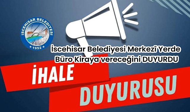 İscehisar Belediyesi Merkezî Yerde Büro Kiraya vereceğini DUYURDU