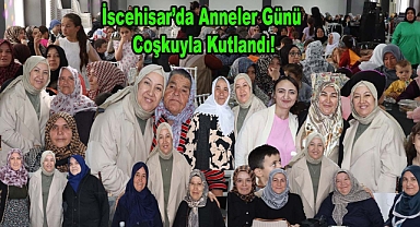 İscehisar'da Anneler Günü Coşkuyla Kutlandı!