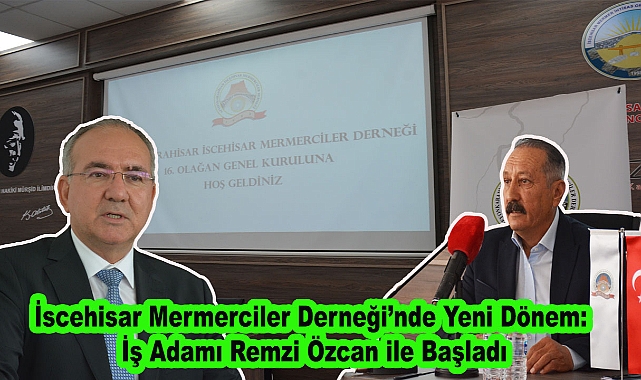 İscehisar Mermerciler Derneği'nde Yeni Dönem: İş Adamı Remzi Özcan ile Başladı