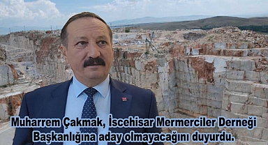 Muharrem Çakmak, İscehisar Mermerciler Derneği Başkanlığına aday olmayacağını duyurdu.