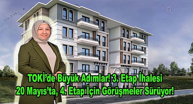 TOKİ'de Büyük Adımlar! 3. Etap İhalesi 20 Mayıs'ta, 4. Etap İçin Görüşmeler Sürüyor! ️