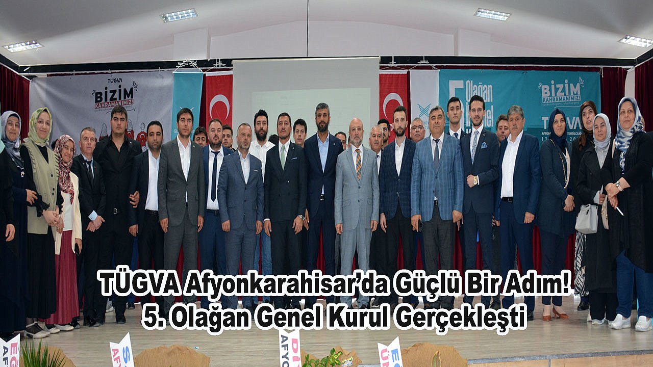 TÜGVA Afyonkarahisar’da Güçlü Bir Adım! 5. Olağan Genel Kurul Gerçekleşti