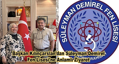 Başkan Kılınçarslan'dan Süleyman Demirel Fen Lisesi'ne Anlamlı Ziyaret