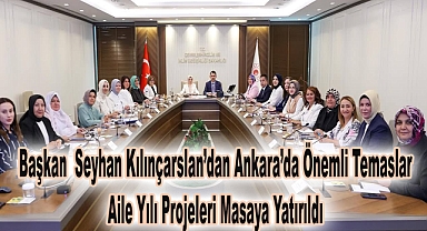 Başkan Seyhan Kılınçarslan’dan Ankara’da Önemli Temaslar  Aile Yılı Projeleri Masaya Yatırıldı