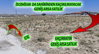 İSCEHİSAR  DA SAHİBİNDEN KAÇIRILMAYACAK GENİŞ ARSA SATILIK