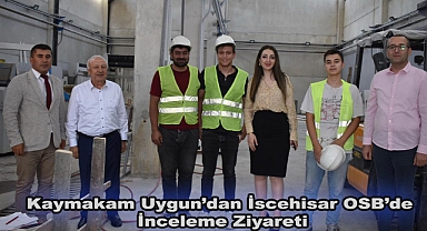 Kaymakam Uygun’dan İscehisar OSB’de İnceleme Ziyareti