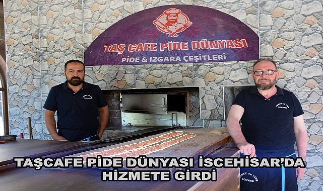 TAŞCAFE PİDE DÜNYASI İSCEHİSAR’DA HİZMETE GİRDİ