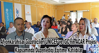 Afyonkarahisar Gazetecileri UNICEF ve İGC'nin ACAR Projesi Kapsamında Düzenlediği Eğitime Katıldılar