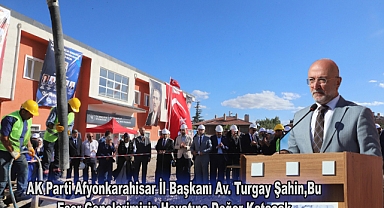 AK Parti Afyonkarahisar İl Başkanı Av. Turgay Şahin,Bu Eser Gençlerimizin Hayatına Değer Katacak