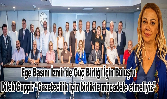 Ege Basını İzmir’de Güç Birliği İçin Buluştu