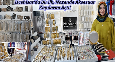 İscehisar'da Bir İlk, Nazende Aksesuar Kapılarını Açtı!