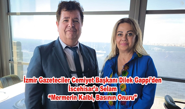 İzmir Gazeteciler Cemiyet Başkanı Dilek Gappi'den İscehisar'a Selam