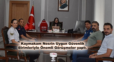 Kaymakam Nesrin Uygun Güvenlik Birimleriyle Önemli Görüşmeler yaptı.
