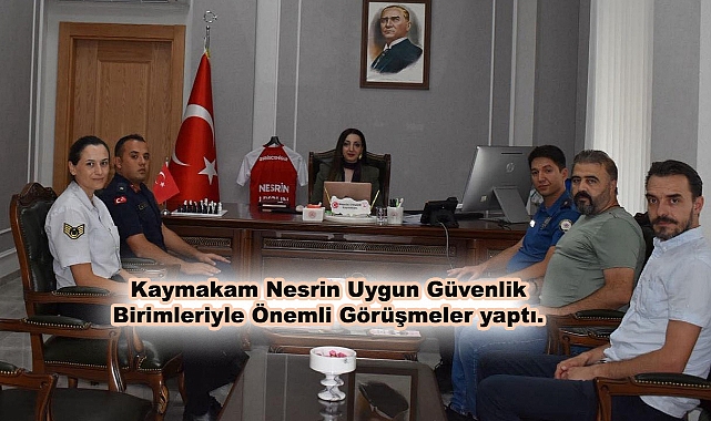 Kaymakam Nesrin Uygun Güvenlik Birimleriyle Önemli Görüşmeler yaptı.