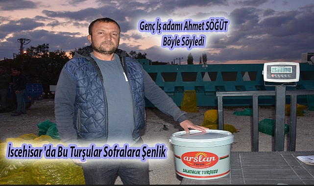 Genç İş adamı Ahmet SÖĞÜT , İscehisar 'da Bu Turşular Sofralara Şenlik