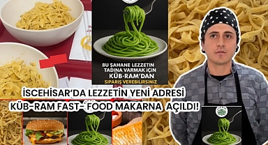 İSCEHİSAR'DA LEZZETİN YENİ ADRESİ KÜB-RAM FAST FOOD MAKARNA AÇILDI!