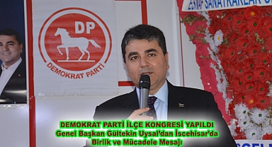 DEMOKRAT PARTİ İLÇE KONGRESİ YAPILDI Genel Başkan Gültekin Uysal’dan İscehisar’da Birlik ve Mücadele Mesajı