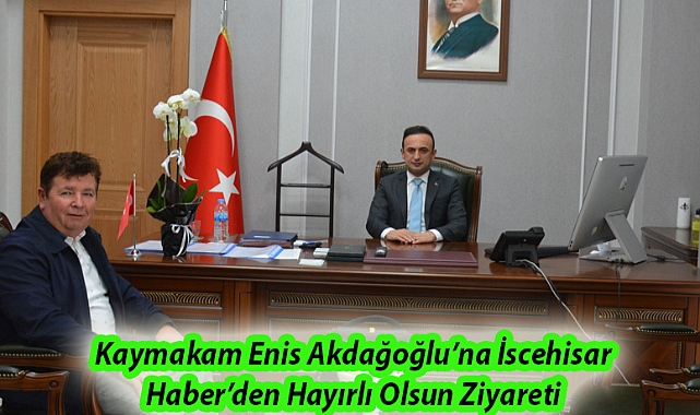 Kaymakam Enis Akdağoğlu’na İscehisar Haber’den Hayırlı Olsun Ziyareti