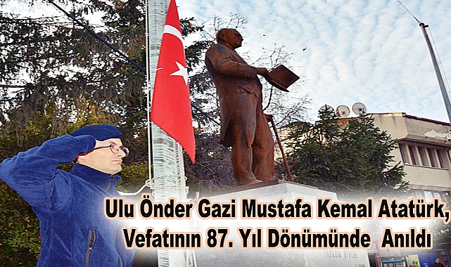Ulu Önder Gazi Mustafa Kemal Atatürk, Vefatının 87. Yıl Dönümünde Anıldı
