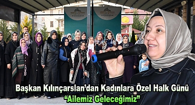Başkan Kılınçarslan’dan Kadınlara Özel Halk Günü: “Ailemiz Geleceğimiz”