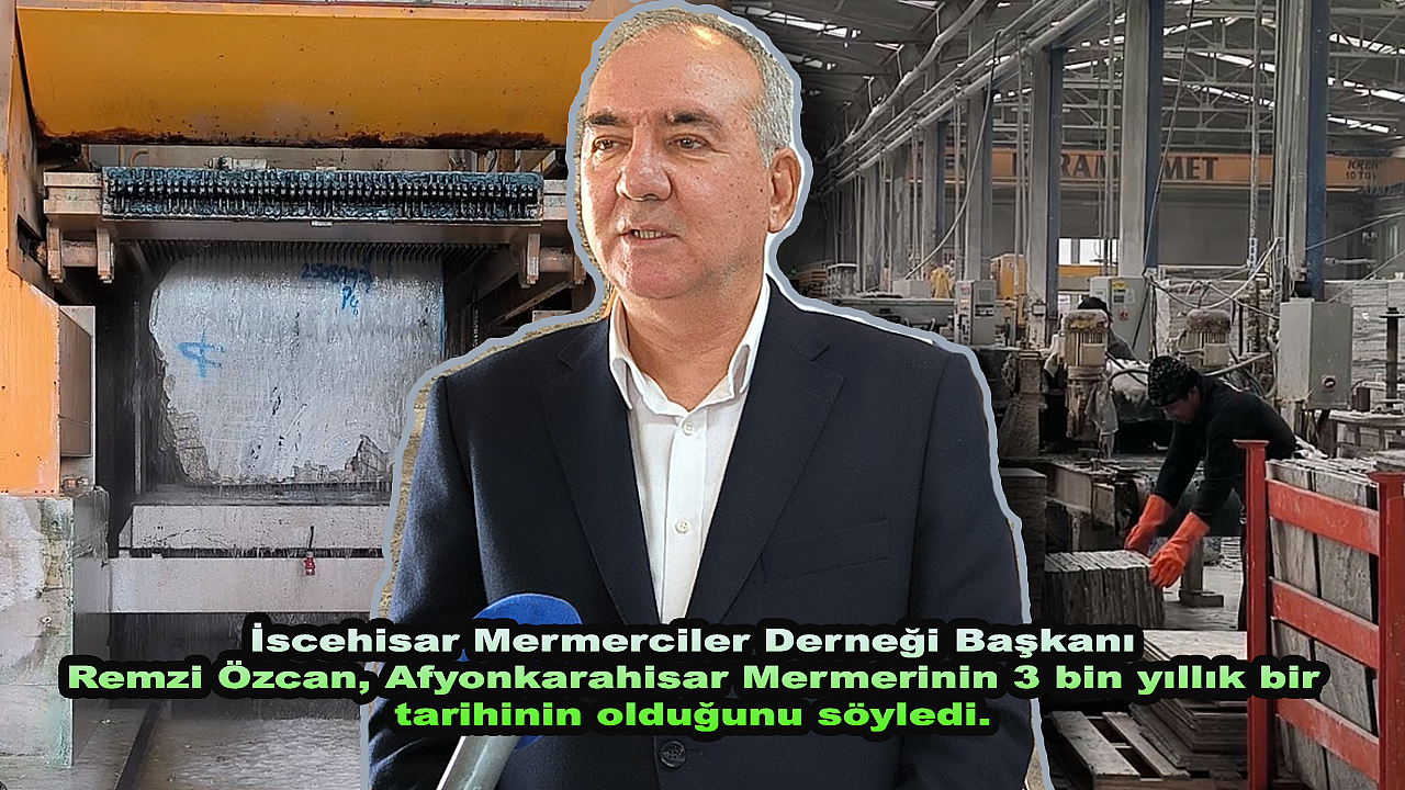 İscehisar Mermerciler Derneği Başkanı Remzi Özcan, Afyonkarahisar Mermerinin 3 bin yıllık bir tarihinin olduğunu söyledi.