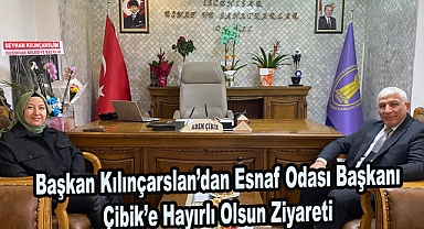 Başkan Kılınçarslan’dan Esnaf Odası Başkanı Çibik’e Hayırlı Olsun Ziyareti