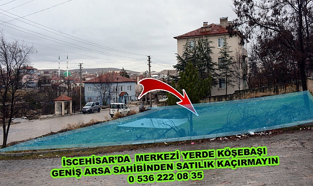 İSCEHİSAR’DA MERKEZİ YERDE KÖŞEBAŞI GENİŞ ARSA SAHİBİNDEN SATILIK KAÇIRMAYIN