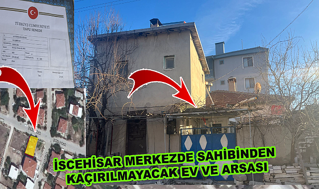 İSCEHİSAR MERKEZDE SAHİBİNDEN KAÇIRILMAYACAK EV VE ARSASI