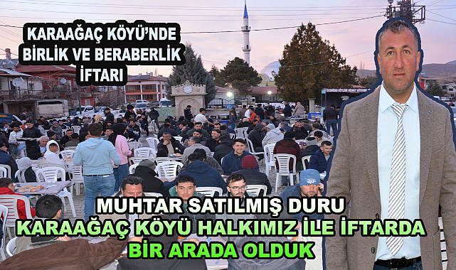 KARAAĞAÇ KÖYÜ'NDE BİRLİK VE BERABERLİK İFTARI