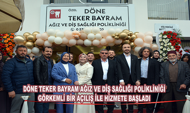 DÖNE TEKER BAYRAM AĞIZ VE DİŞ SAĞLIĞI POLİKLİNİĞİ GÖRKEMLİ BİR AÇILIŞ İLE HİZMETE BAŞLADI 