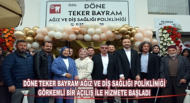 DÖNE TEKER BAYRAM AĞIZ VE DİŞ SAĞLIĞI POLİKLİNİĞİ GÖRKEMLİ BİR AÇILIŞ İLE HİZMETE BAŞLADI 