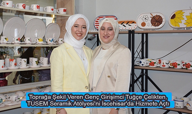 Toprağa Şekil Veren Genç Girişimci Tuğçe Çelikten, TUSEM Seramik Atölyesi'ni İscehisar'da Hizmete Açtı